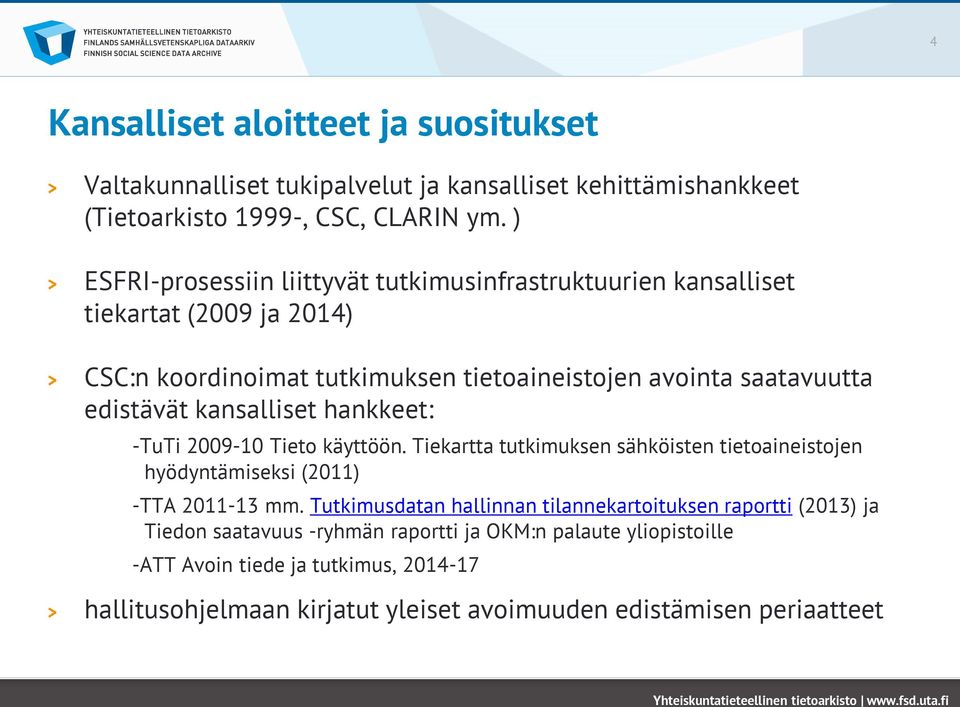 kansalliset hankkeet: -TuTi 2009-10 Tieto käyttöön. Tiekartta tutkimuksen sähköisten tietoaineistojen hyödyntämiseksi (2011) -TTA 2011-13 mm.