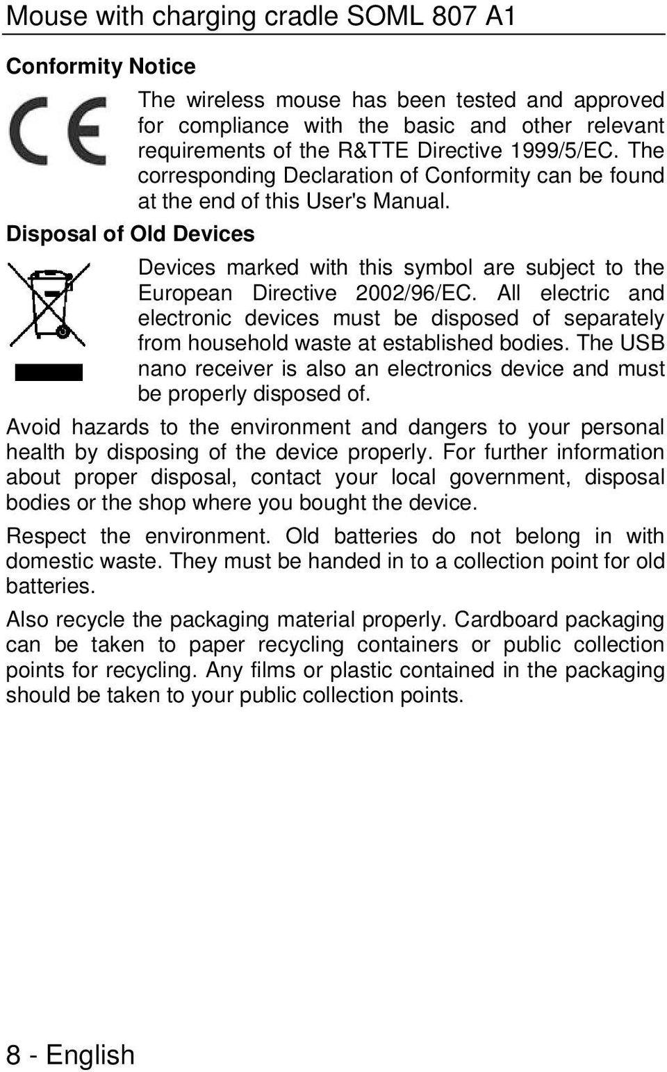 All electric and electronic devices must be disposed of separately from household waste at established bodies. The USB nano receiver is also an electronics device and must be properly disposed of.