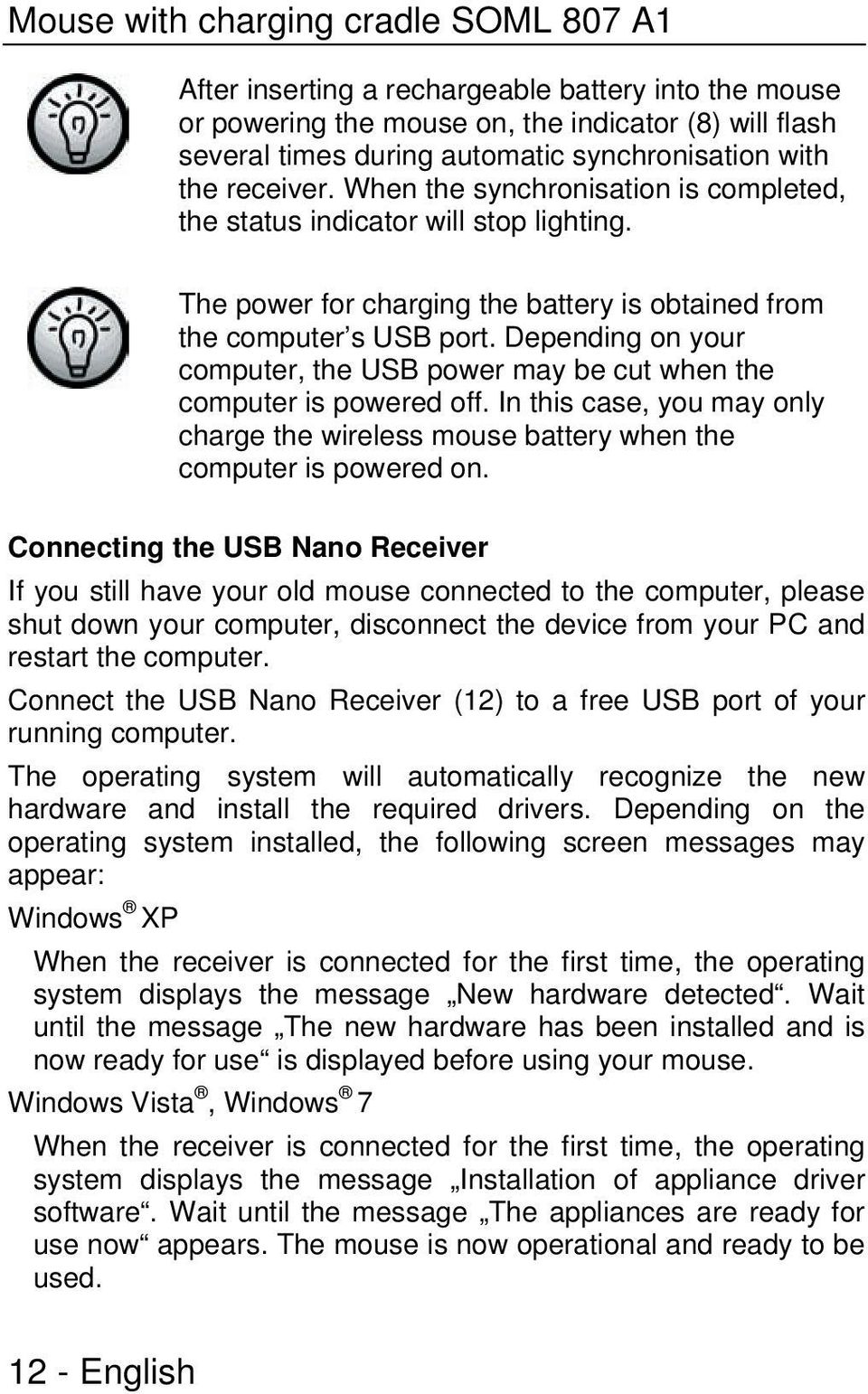 Depending on your computer, the USB power may be cut when the computer is powered off. In this case, you may only charge the wireless mouse battery when the computer is powered on.