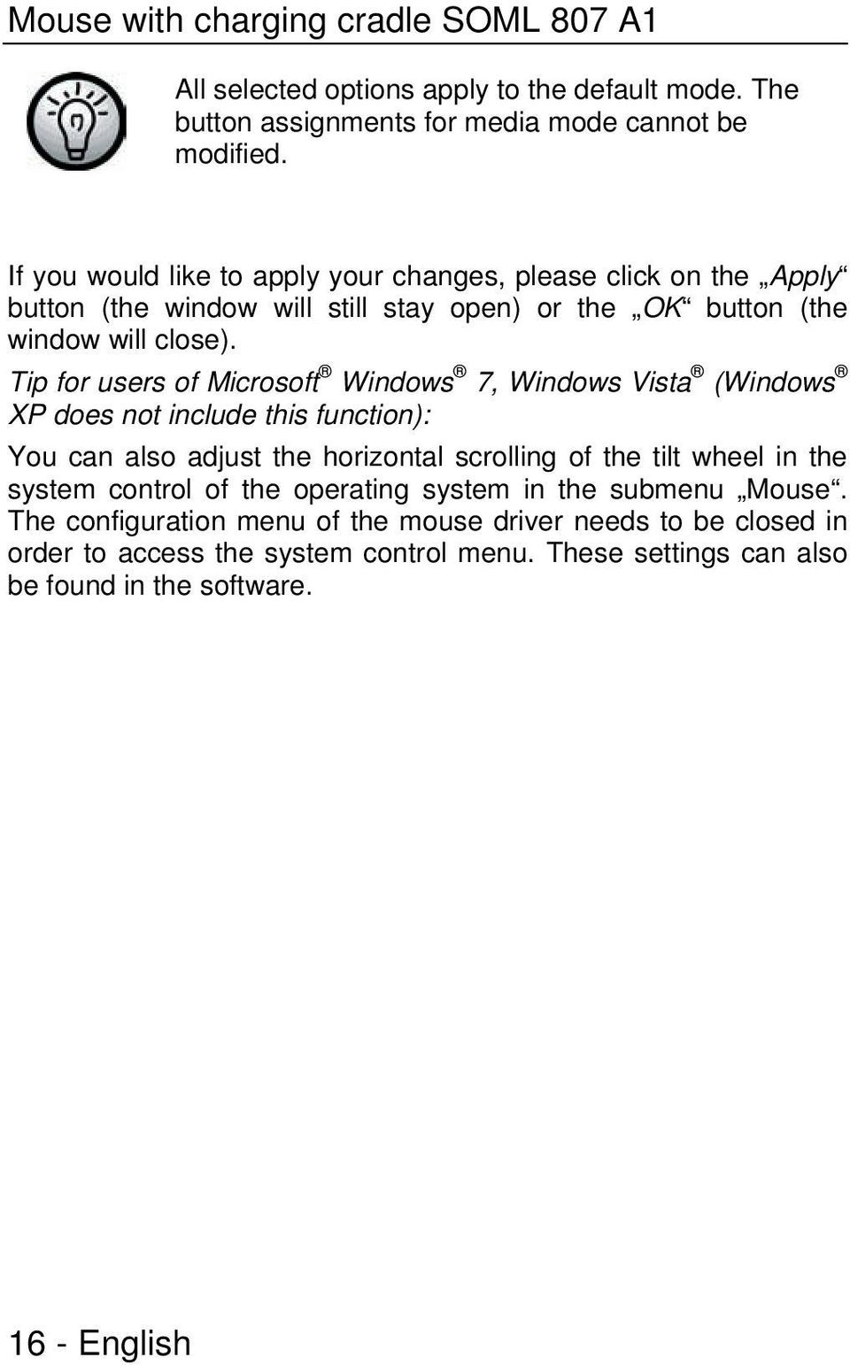 Tip for users of Microsoft Windows 7, Windows Vista (Windows XP does not include this function): You can also adjust the horizontal scrolling of the tilt wheel in the