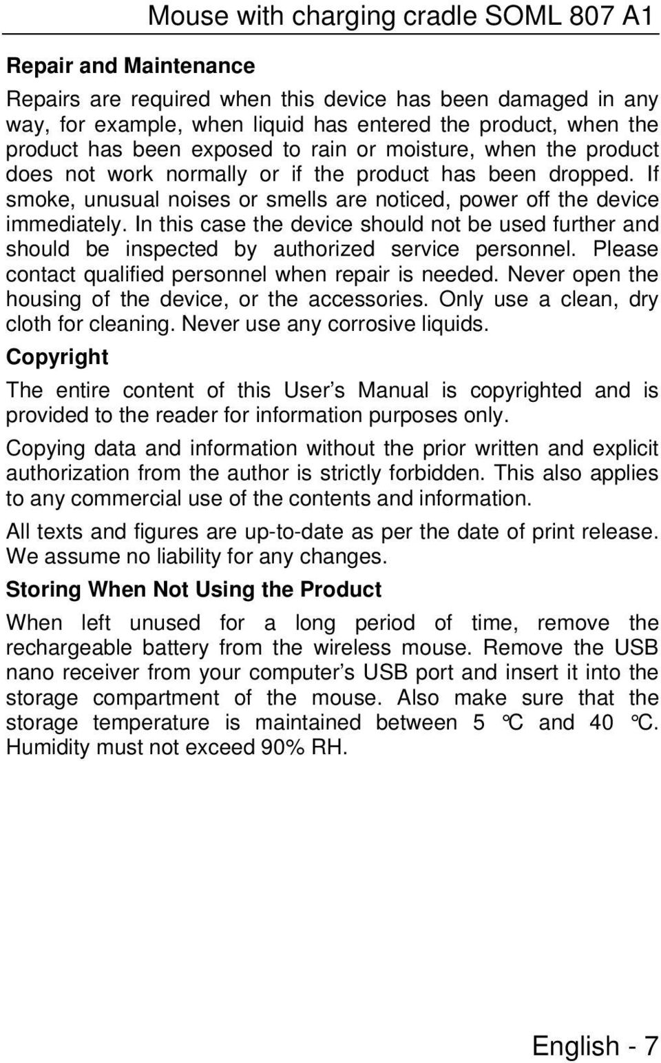 In this case the device should not be used further and should be inspected by authorized service personnel. Please contact qualified personnel when repair is needed.