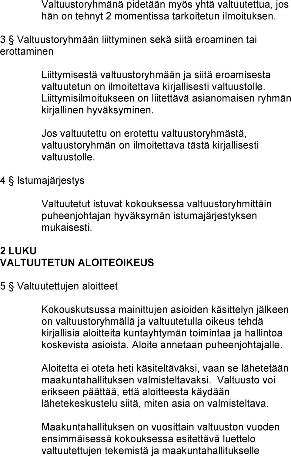 Liittymisilmoitukseen on liitettävä asianomaisen ryhmän kirjallinen hyväksyminen. Jos valtuutettu on erotettu valtuustoryhmästä, valtuustoryhmän on ilmoitettava tästä kirjallisesti valtuustolle.