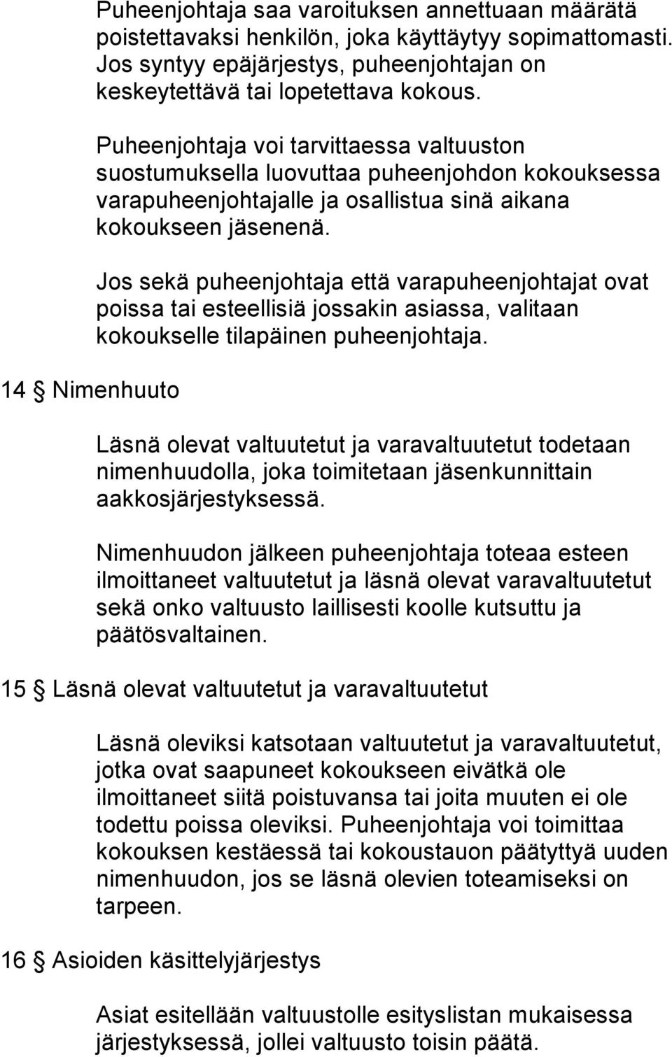 Jos sekä puheenjohtaja että varapuheenjohtajat ovat poissa tai esteellisiä jossakin asiassa, valitaan kokoukselle tilapäinen puheenjohtaja.