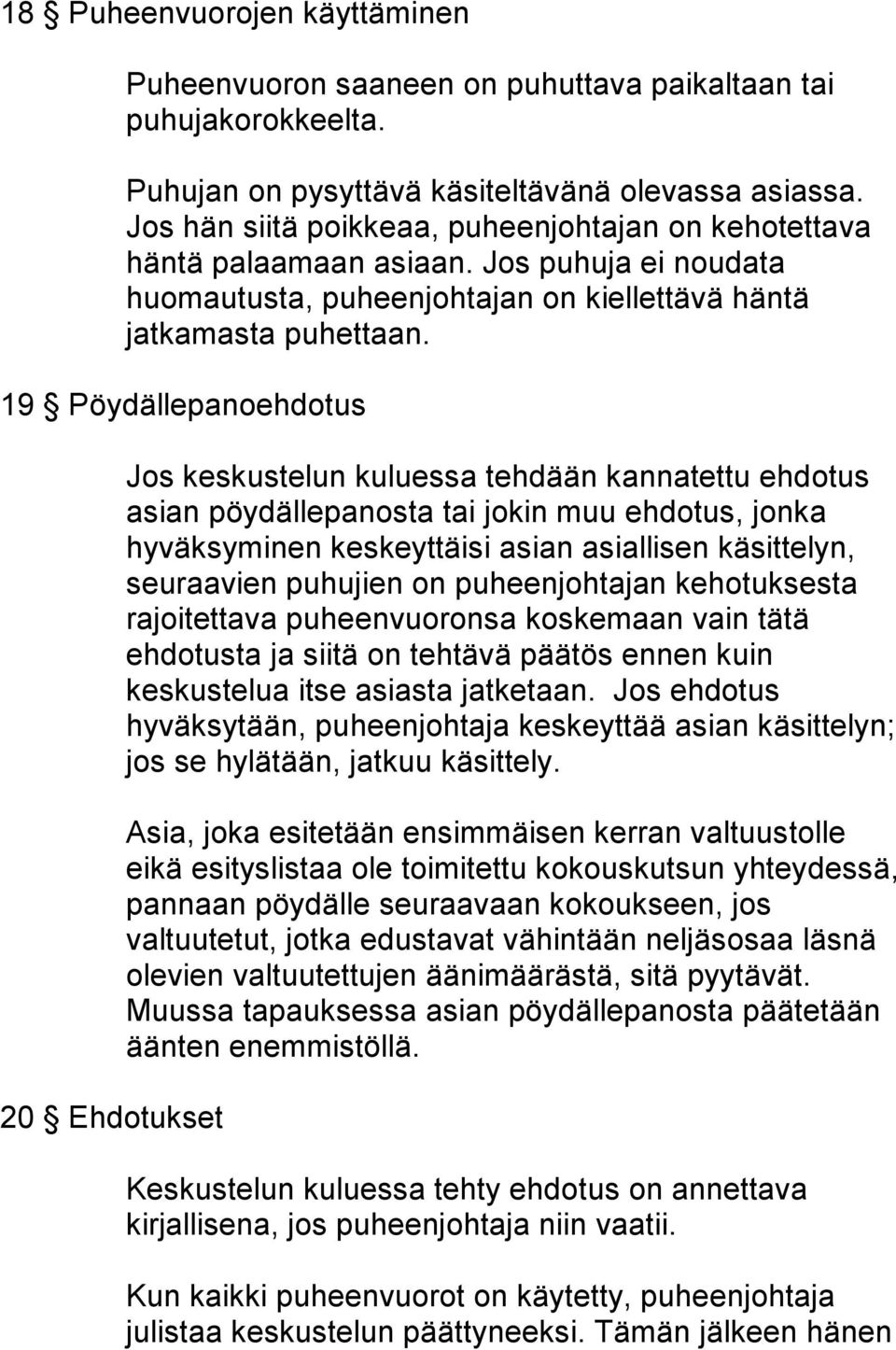 19 Pöydällepanoehdotus 20 Ehdotukset Jos keskustelun kuluessa tehdään kannatettu ehdotus asian pöydällepanosta tai jokin muu ehdotus, jonka hyväksyminen keskeyttäisi asian asiallisen käsittelyn,