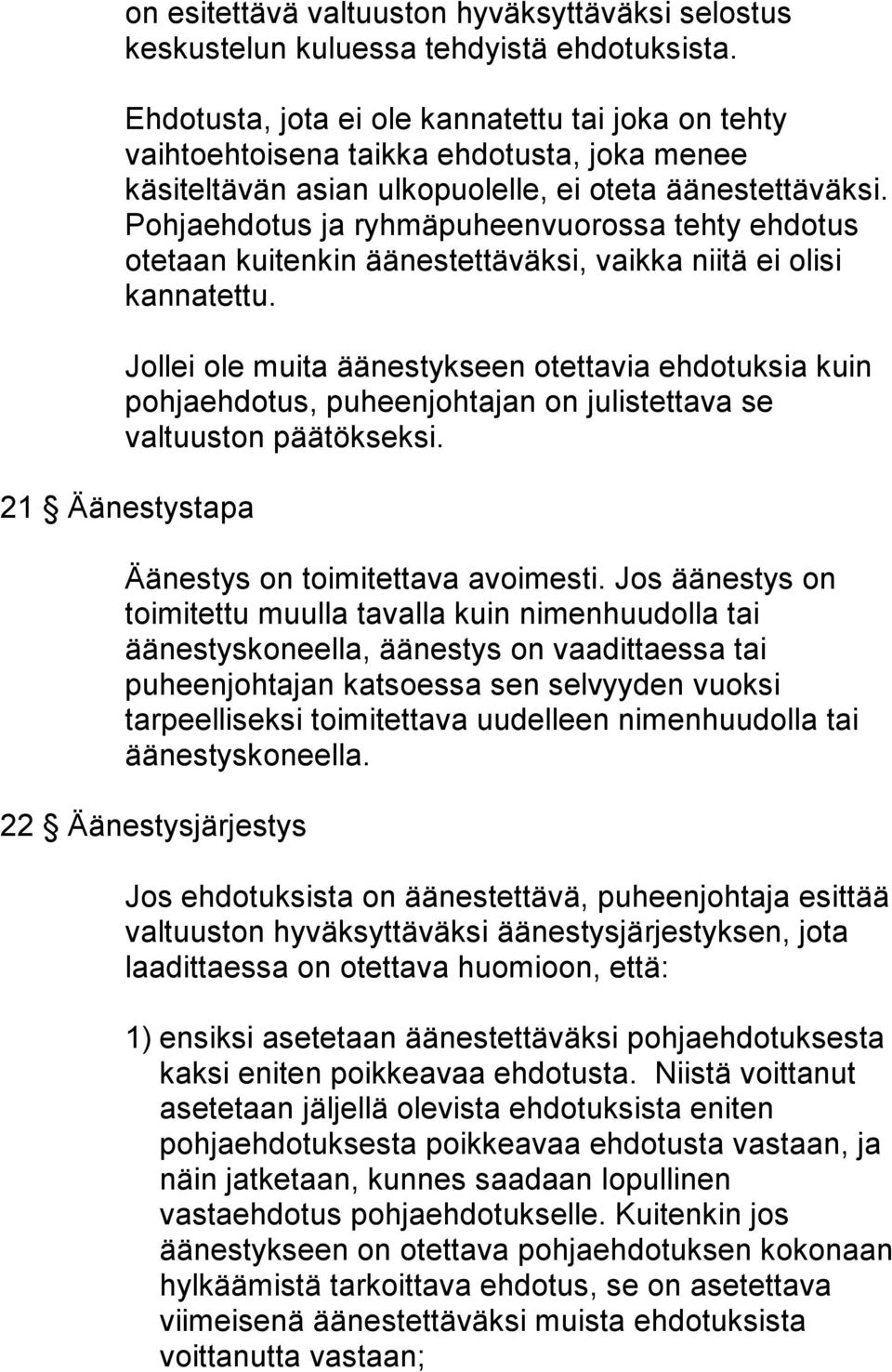 Pohjaehdotus ja ryhmäpuheenvuorossa tehty ehdotus otetaan kuitenkin äänestettäväksi, vaikka niitä ei olisi kannatettu.