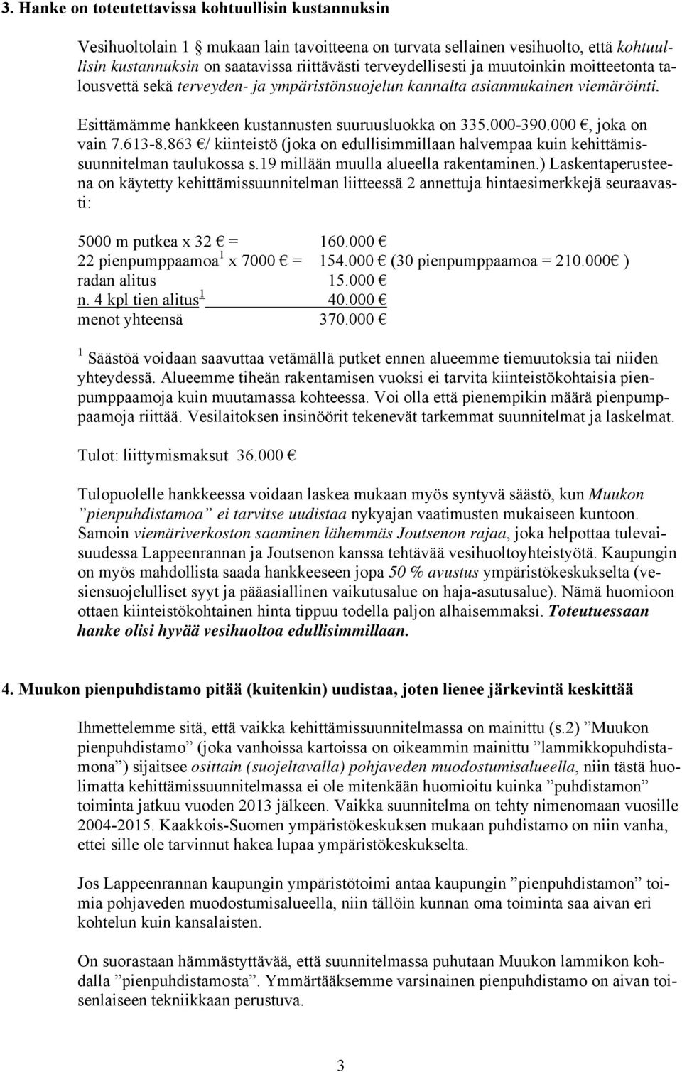 000, joka on vain 7.613-8.863 / kiinteistö (joka on edullisimmillaan halvempaa kuin kehittämissuunnitelman taulukossa s.19 millään muulla alueella rakentaminen.