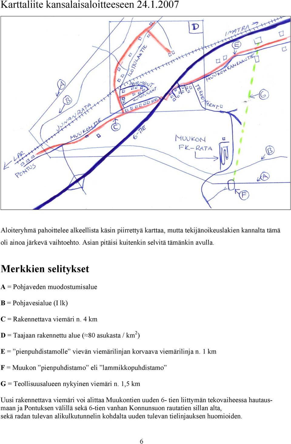 4 km D = Taajaan rakennettu alue ( 80 asukasta / km 2 ) E = pienpuhdistamolle vievän viemärilinjan korvaava viemärilinja n.