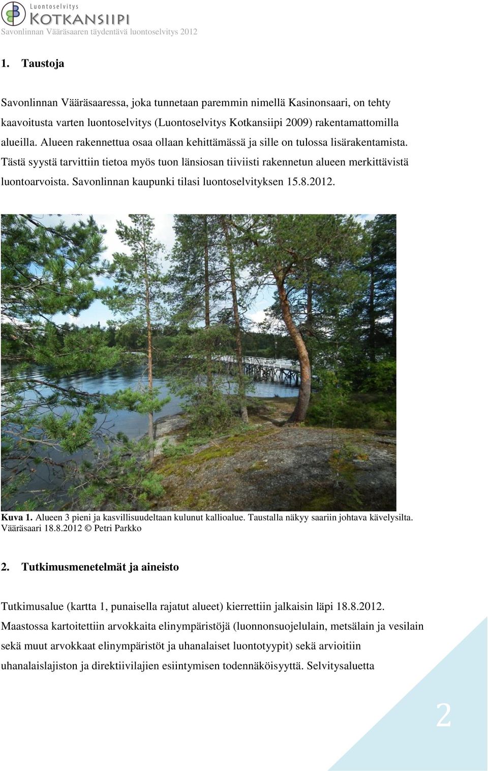 Savonlinnan kaupunki tilasi luontoselvityksen 15.8.2012. Kuva 1. Alueen 3 pieni ja kasvillisuudeltaan kulunut kallioalue. Taustalla näkyy saariin johtava kävelysilta. Vääräsaari 18.8.2012 Petri Parkko 2.