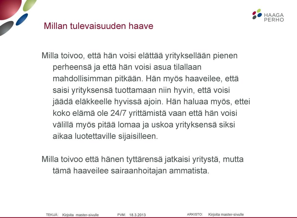 Hän myös haaveilee, että saisi yrityksensä tuottamaan niin hyvin, että voisi jäädä eläkkeelle hyvissä ajoin.