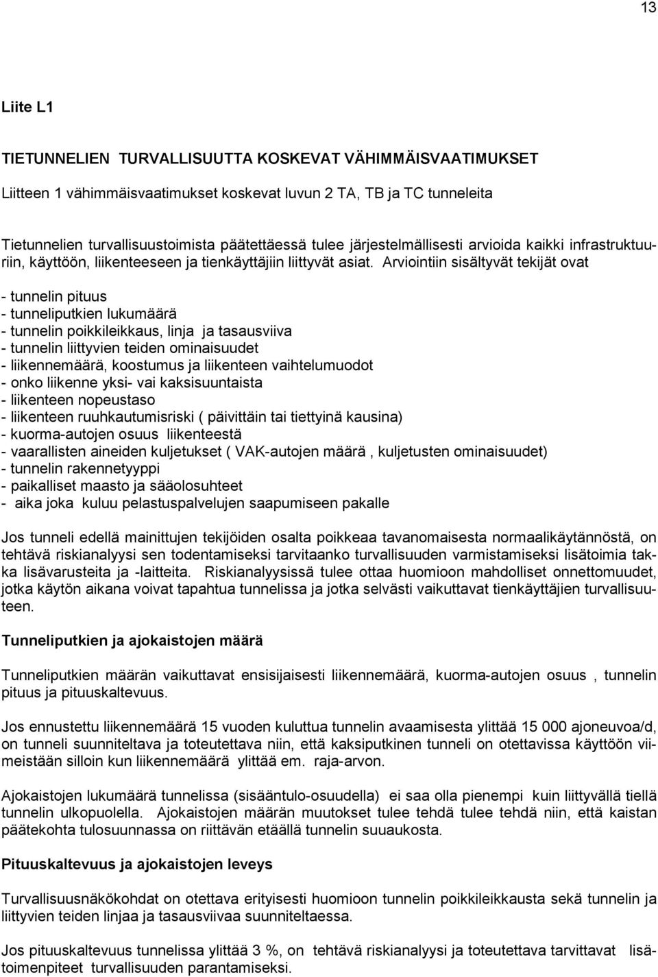 Arviointiin sisältyvät tekijät ovat - tunnelin pituus - tunneliputkien lukumäärä - tunnelin poikkileikkaus, linja ja tasausviiva - tunnelin liittyvien teiden ominaisuudet - liikennemäärä, koostumus