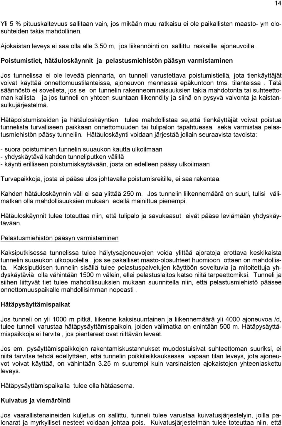 Poistumistiet, hätäuloskäynnit ja pelastusmiehistön pääsyn varmistaminen Jos tunnelissa ei ole leveää piennarta, on tunneli varustettava poistumistiellä, jota tienkäyttäjät voivat käyttää