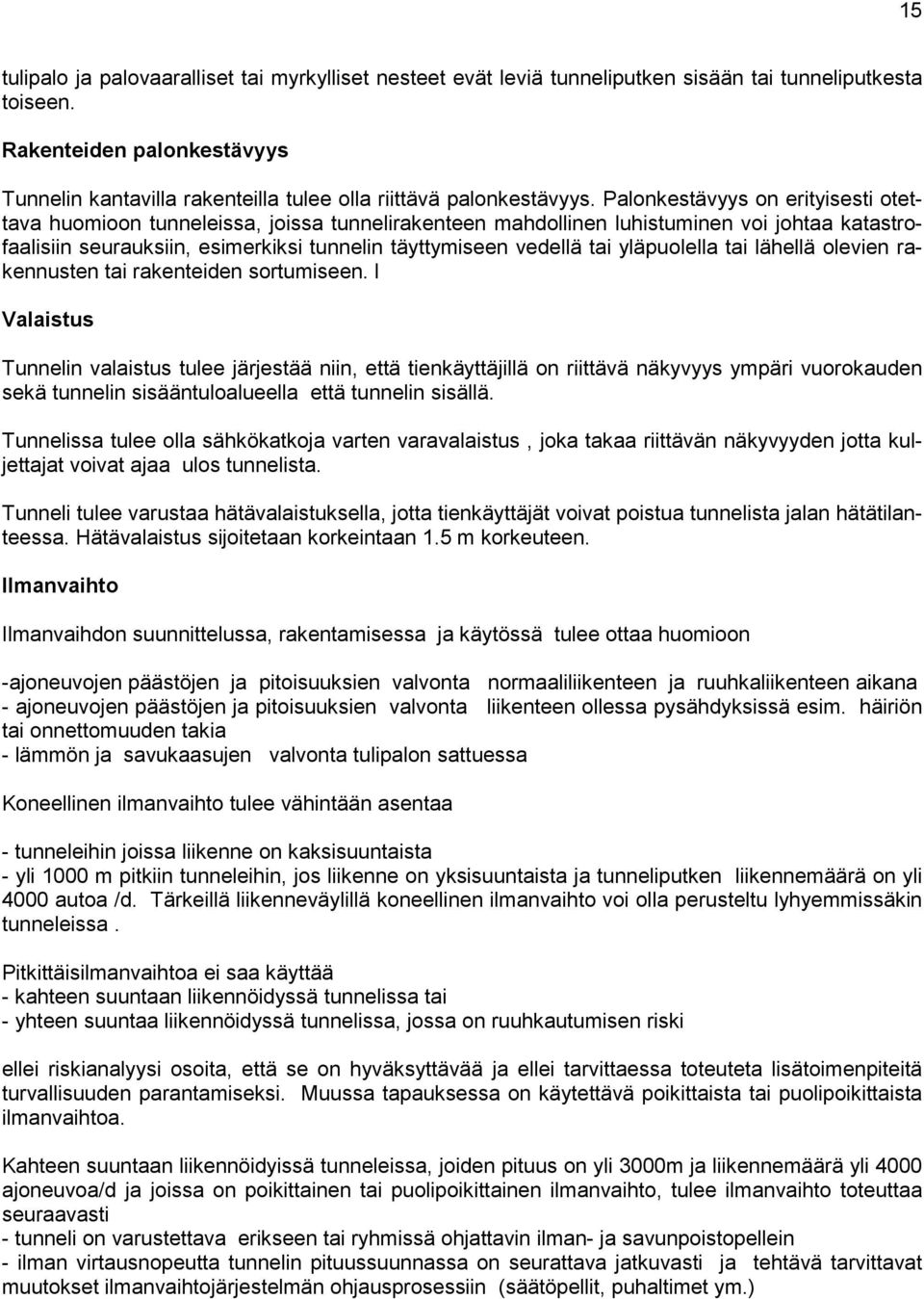 Palonkestävyys on erityisesti otettava huomioon tunneleissa, joissa tunnelirakenteen mahdollinen luhistuminen voi johtaa katastrofaalisiin seurauksiin, esimerkiksi tunnelin täyttymiseen vedellä tai