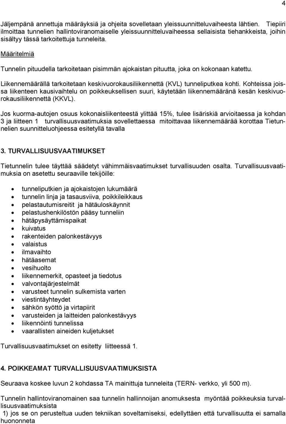 Määritelmiä Tunnelin pituudella tarkoitetaan pisimmän ajokaistan pituutta, joka on kokonaan katettu. Liikennemäärällä tarkoitetaan keskivuorokausiliikennettä (KVL) tunneliputkea kohti.