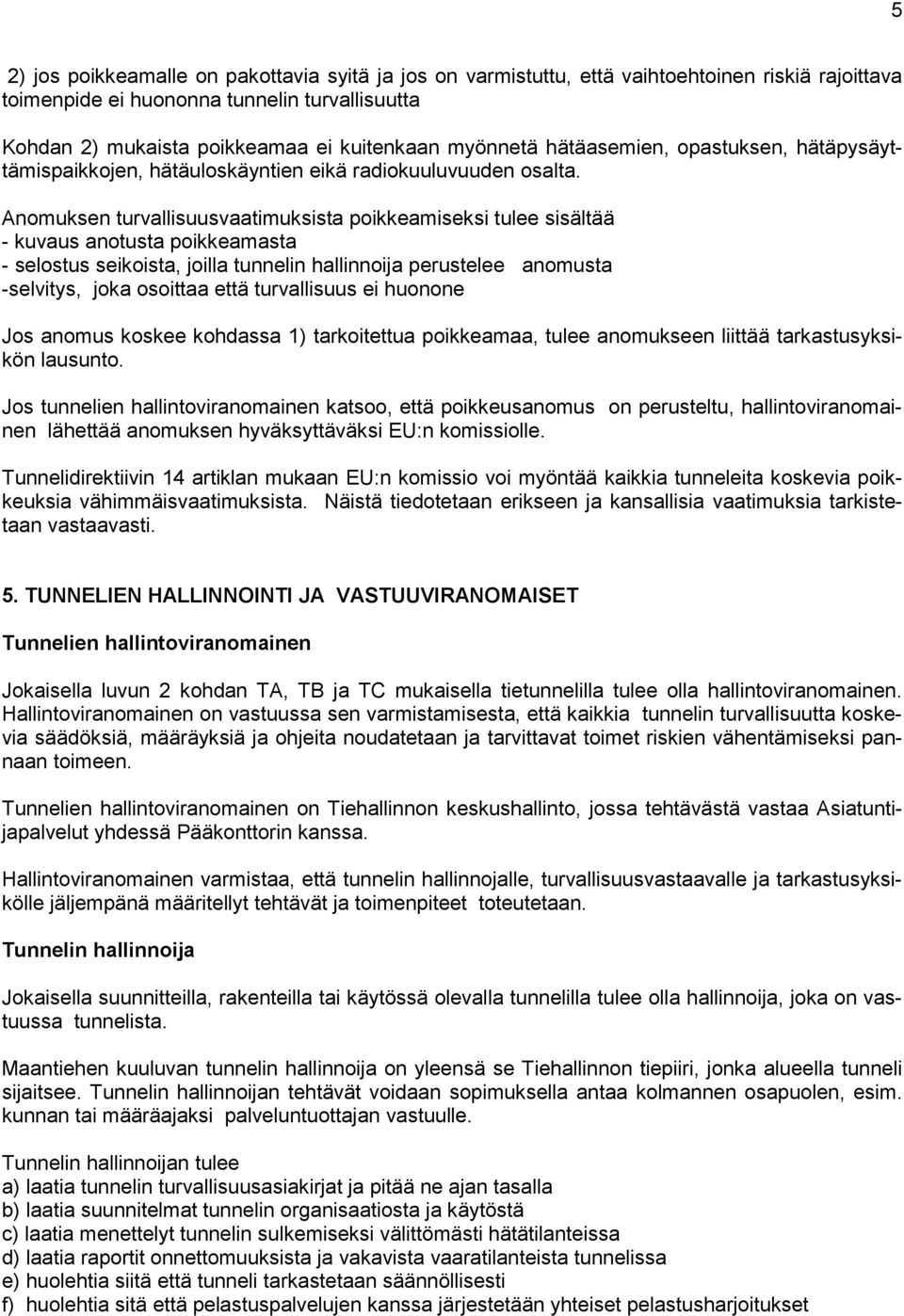 Anomuksen turvallisuusvaatimuksista poikkeamiseksi tulee sisältää - kuvaus anotusta poikkeamasta - selostus seikoista, joilla tunnelin hallinnoija perustelee anomusta -selvitys, joka osoittaa että