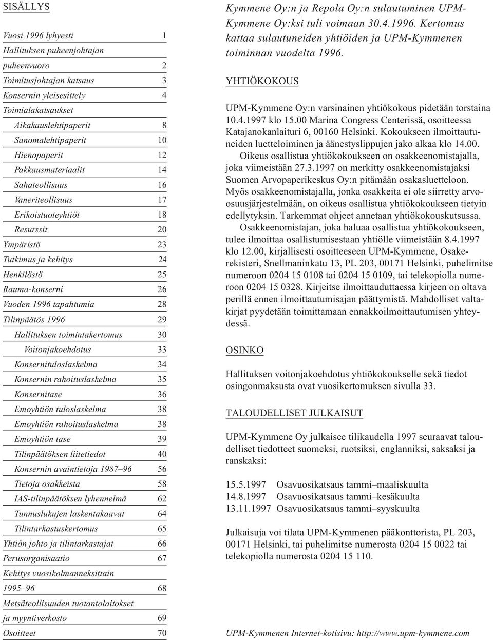 tapahtumia 28 Tilinpäätös 1996 29 Hallituksen toimintakertomus 30 Voitonjakoehdotus 33 Konsernituloslaskelma 34 Konsernin rahoituslaskelma 35 Konsernitase 36 Emoyhtiön tuloslaskelma 38 Emoyhtiön