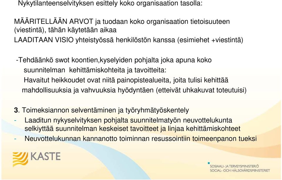 painopistealueita, joita tulisi kehittää mahdollisuuksia ja vahvuuksia hyödyntäen (etteivät uhkakuvat toteutuisi) 3.