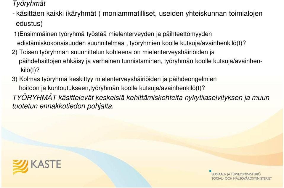 2) Toisen työryhmän suunnittelun kohteena on mielenterveyshäiriöiden ja päihdehaittojen ehkäisy ja varhainen tunnistaminen, työryhmän koolle kutsuja/avainhenkilö(t)?