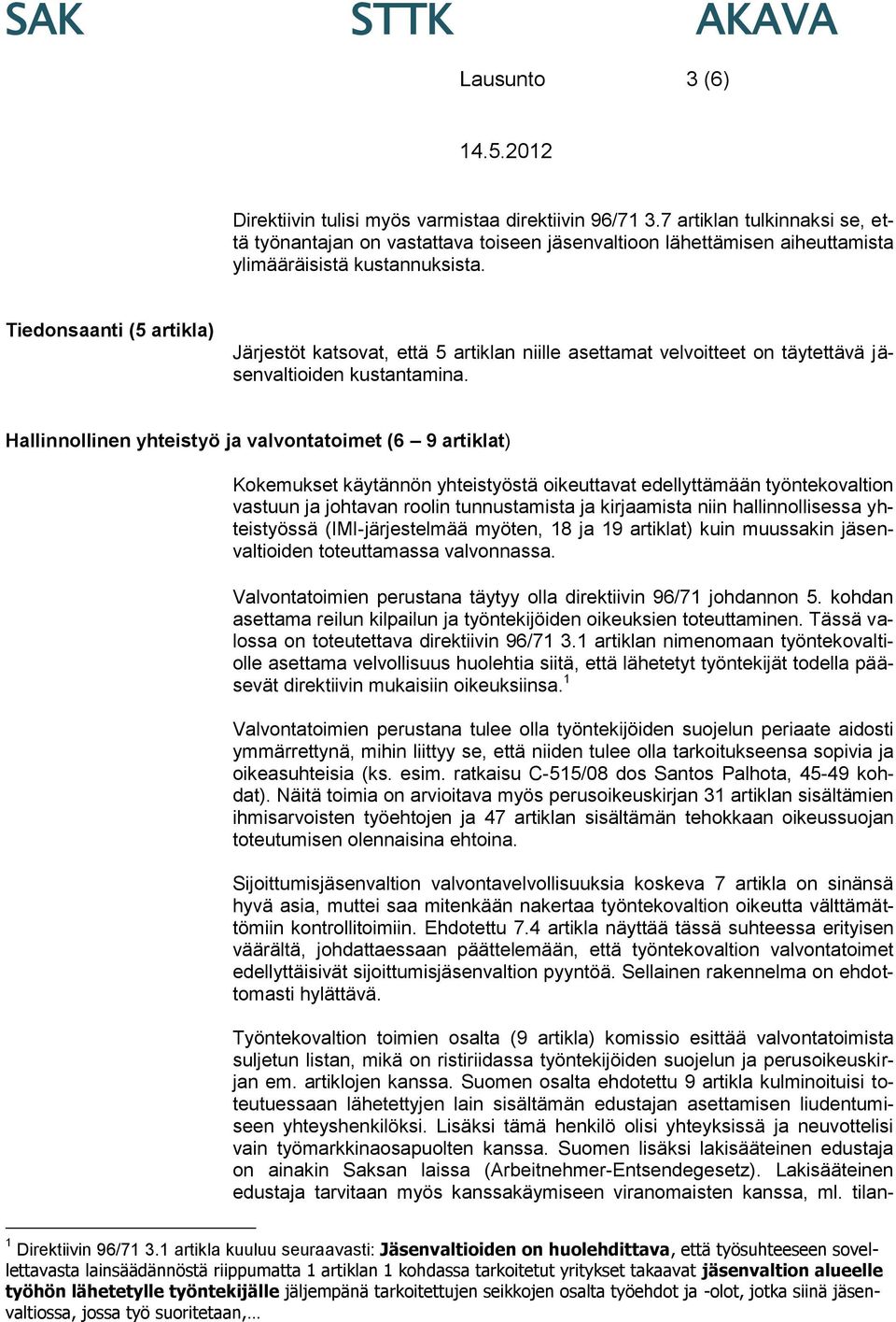 Tiedonsaanti (5 artikla) Järjestöt katsovat, että 5 artiklan niille asettamat velvoitteet on täytettävä jäsenvaltioiden kustantamina.