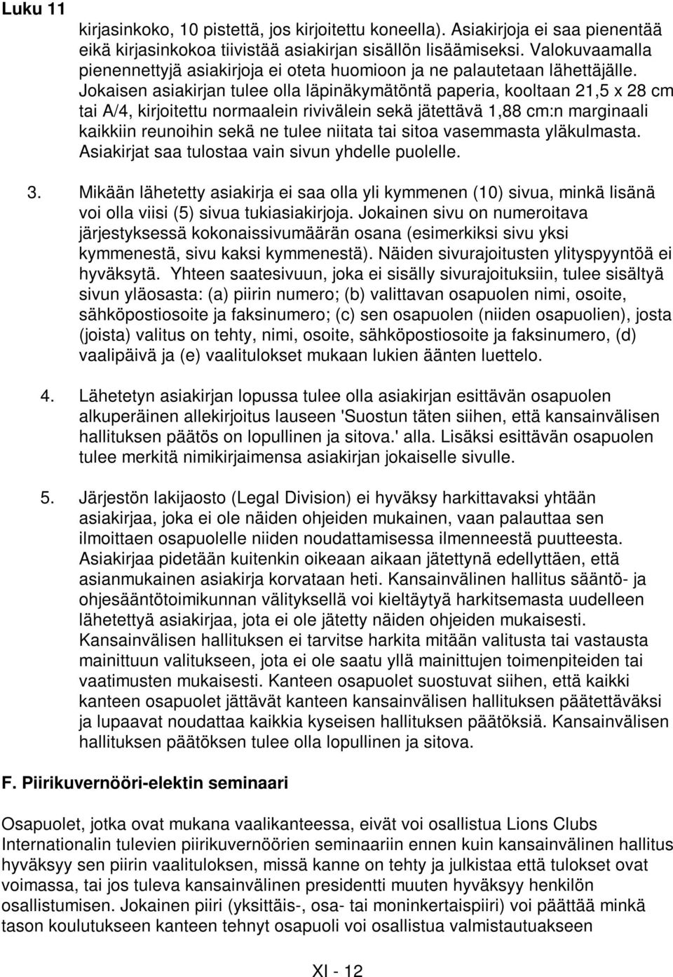 Jokaisen asiakirjan tulee olla läpinäkymätöntä paperia, kooltaan 21,5 x 28 cm tai A/4, kirjoitettu normaalein rivivälein sekä jätettävä 1,88 cm:n marginaali kaikkiin reunoihin sekä ne tulee niitata