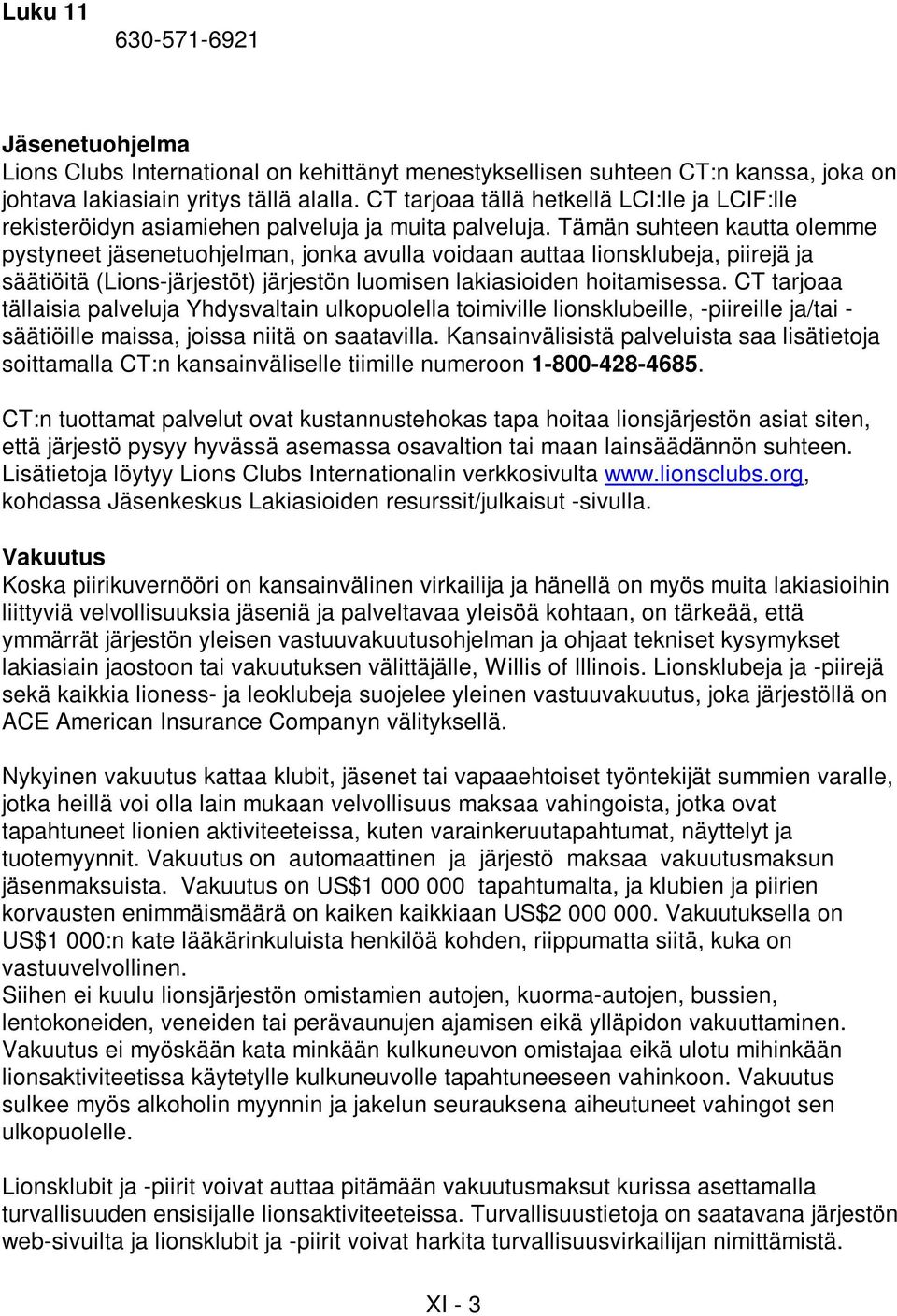 Tämän suhteen kautta olemme pystyneet jäsenetuohjelman, jonka avulla voidaan auttaa lionsklubeja, piirejä ja säätiöitä (Lions-järjestöt) järjestön luomisen lakiasioiden hoitamisessa.