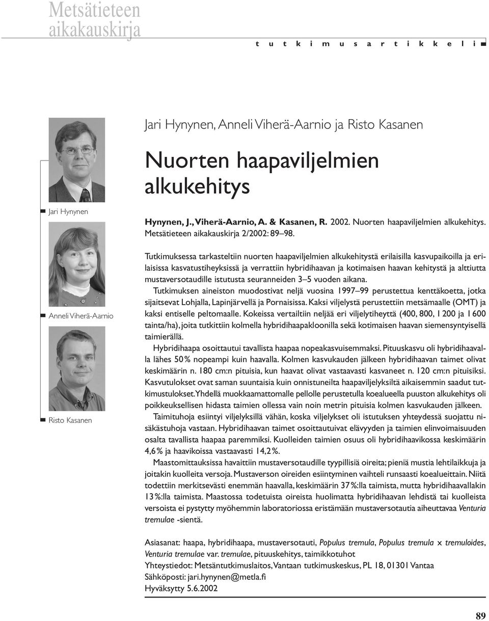 Tutkimuksessa tarkasteltiin nuorten haapaviljelmien alkukehitystä erilaisilla kasvupaikoilla ja erilaisissa kasvatustiheyksissä ja verrattiin hybridihaavan ja kotimaisen haavan kehitystä ja alttiutta