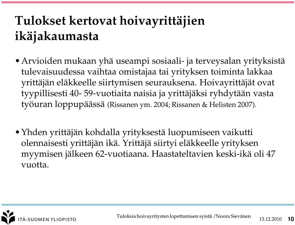 Hoivayrittäjät ovat tyypillisesti 40-59-vuotiaita naisia ja yrittäjäksi ryhdytään vasta työuran loppupäässä (Rissanen ym.