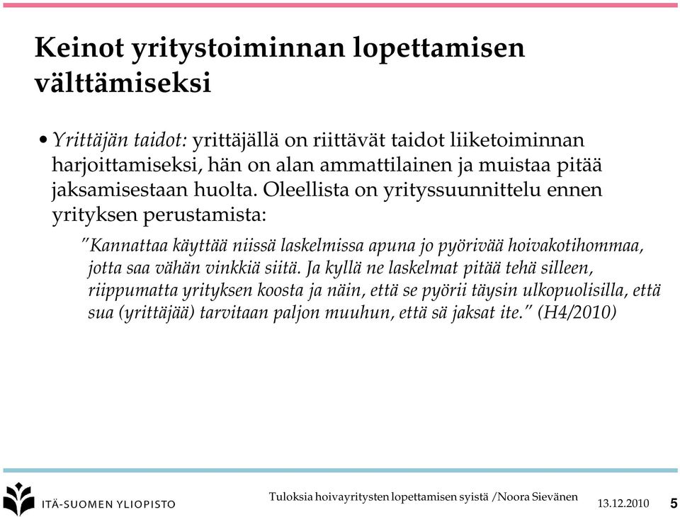 Oleellista on yrityssuunnittelu ennen yrityksen perustamista: Kannattaa käyttää niissä laskelmissa apuna jo pyörivää hoivakotihommaa, jotta