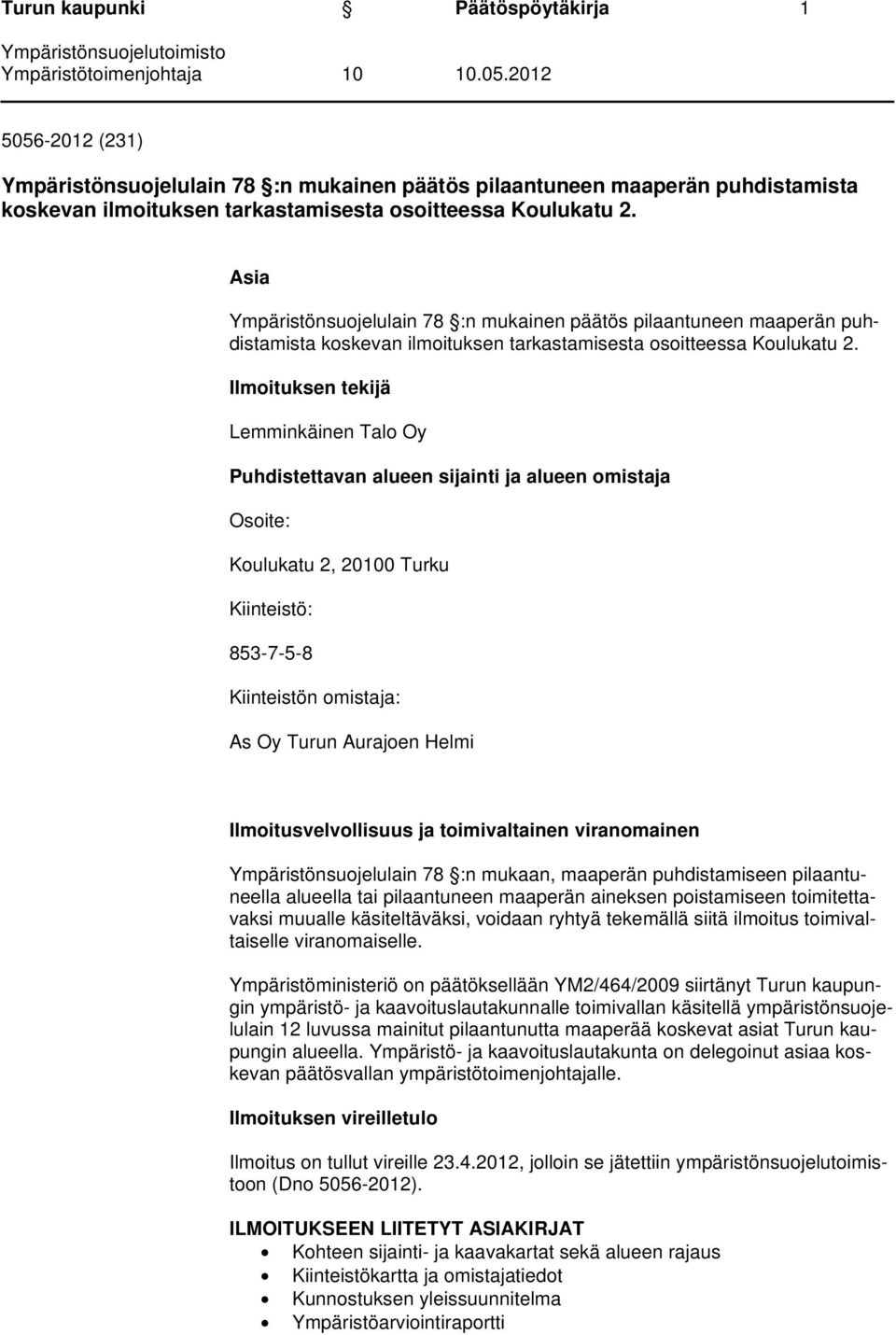 Ilmoituksen tekijä Lemminkäinen Talo Oy Puhdistettavan alueen sijainti ja alueen omistaja Osoite: Koulukatu 2, 20100 Turku Kiinteistö: 853-7-5-8 Kiinteistön omistaja: As Oy Turun Aurajoen Helmi