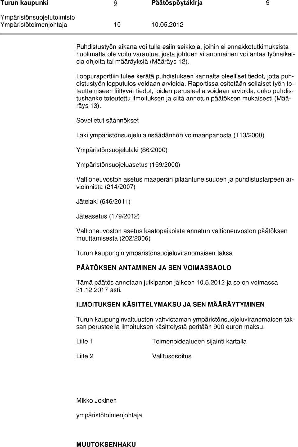 Raportissa esitetään sellaiset työn toteuttamiseen liittyvät tiedot, joiden perusteella voidaan arvioida, onko puhdistushanke toteutettu ilmoituksen ja siitä annetun päätöksen mukaisesti (Määräys 13).