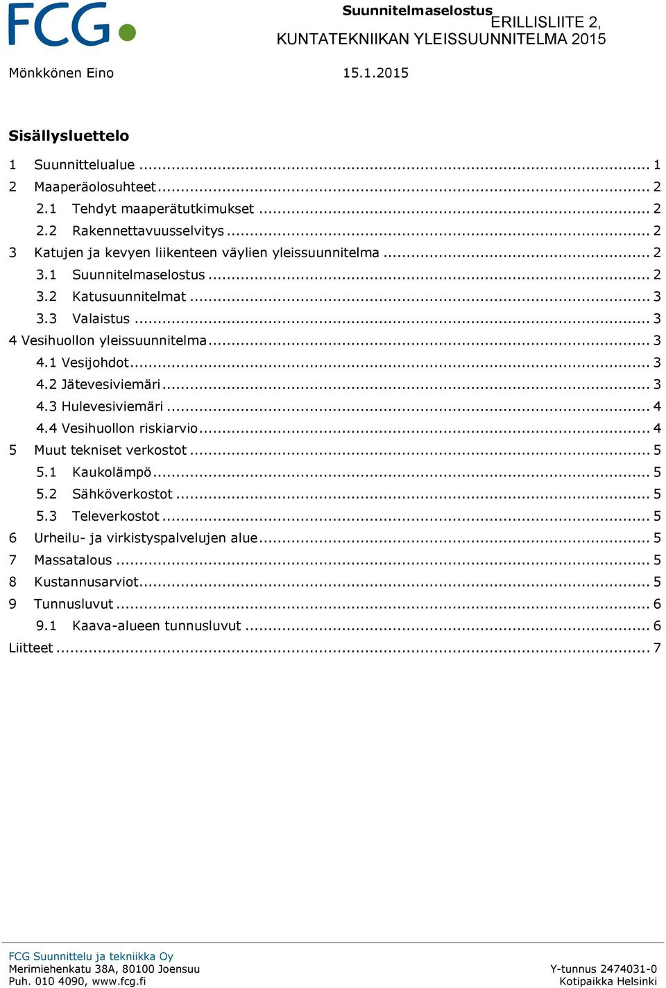 .. 3 4.1 Vesijohdot... 3 4.2 Jätevesiviemäri... 3 4.3 Hulevesiviemäri... 4 4.4 Vesihuollon riskiarvio... 4 5 Muut tekniset verkostot... 5 5.1 Kaukolämpö... 5 5.2 Sähköverkostot.