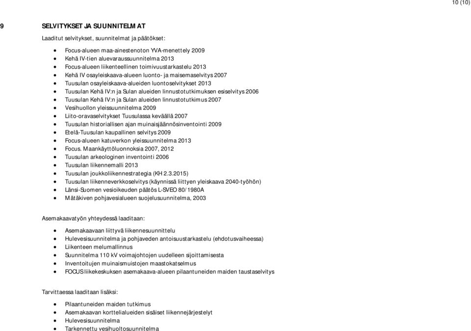 linnustotutkimuksen esiselvitys 2006 Tuusulan Kehä IV:n ja Sulan alueiden linnustotutkimus 2007 Vesihuollon yleissuunnitelma 2009 Liito-oravaselvitykset Tuusulassa keväällä 2007 Tuusulan