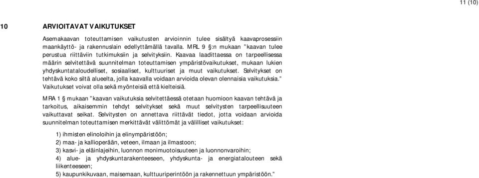 Kaavaa laadittaessa on tarpeellisessa määrin selvitettävä suunnitelman toteuttamisen ympäristövaikutukset, mukaan lukien yhdyskuntataloudelliset, sosiaaliset, kulttuuriset ja muut vaikutukset.