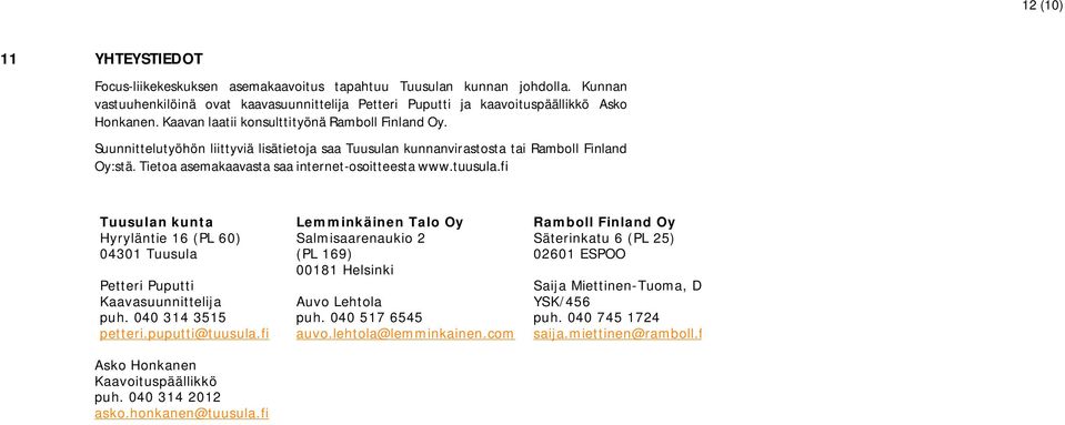 tuusula.fi Tuusulan kunta Hyryläntie 16 (PL 60) 04301 Tuusula Petteri Puputti Kaavasuunnittelija puh. 040 314 3515 petteri.puputti@tuusula.fi Asko Honkanen Kaavoituspäällikkö puh. 040 314 2012 asko.