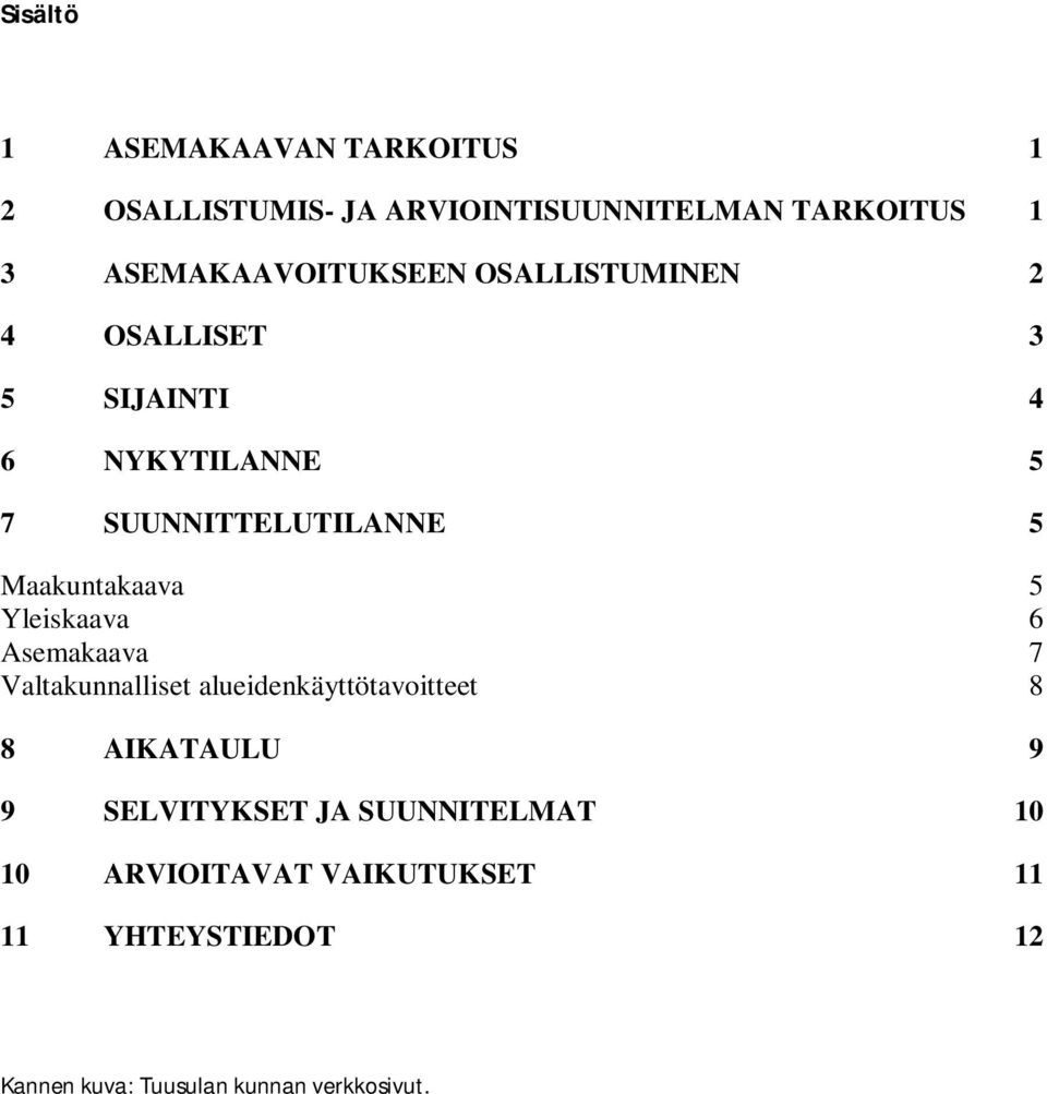 Maakuntakaava 5 Yleiskaava 6 Asemakaava 7 Valtakunnalliset alueidenkäyttötavoitteet 8 8 AIKATAULU 9 9