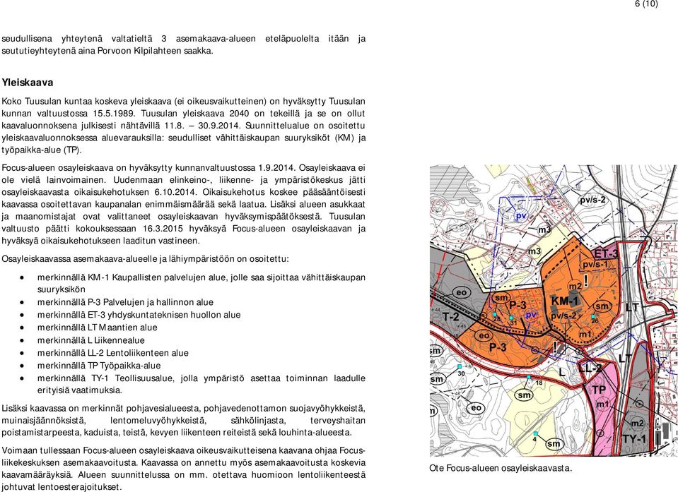 Tuusulan yleiskaava 2040 on tekeillä ja se on ollut kaavaluonnoksena julkisesti nähtävillä 11.8. 30.9.2014.