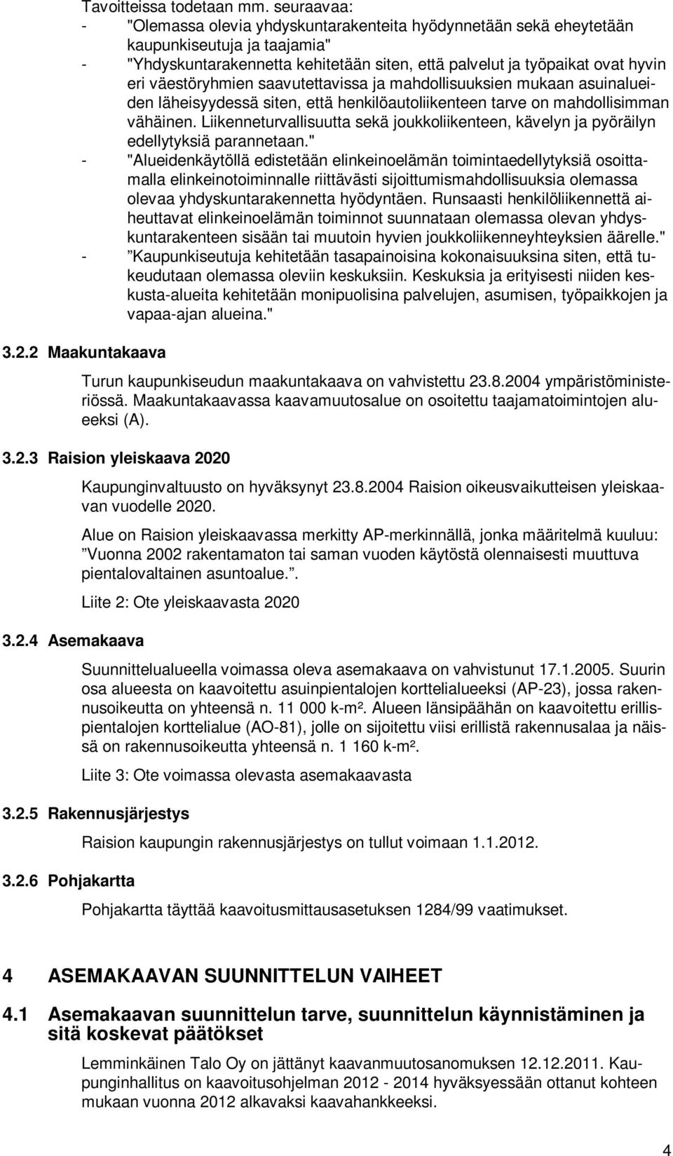 väestöryhmien saavutettavissa ja mahdollisuuksien mukaan asuinalueiden läheisyydessä siten, että henkilöautoliikenteen tarve on mahdollisimman vähäinen.