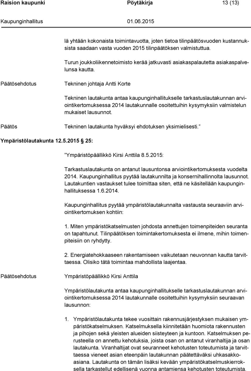 Päätösehdotus Tekninen johtaja Antti Korte Tekninen lautakunta antaa kaupunginhallitukselle tarkastuslautakunnan arviointikertomuksessa 2014 lautakunnalle osoitettuihin kysymyksiin valmistelun