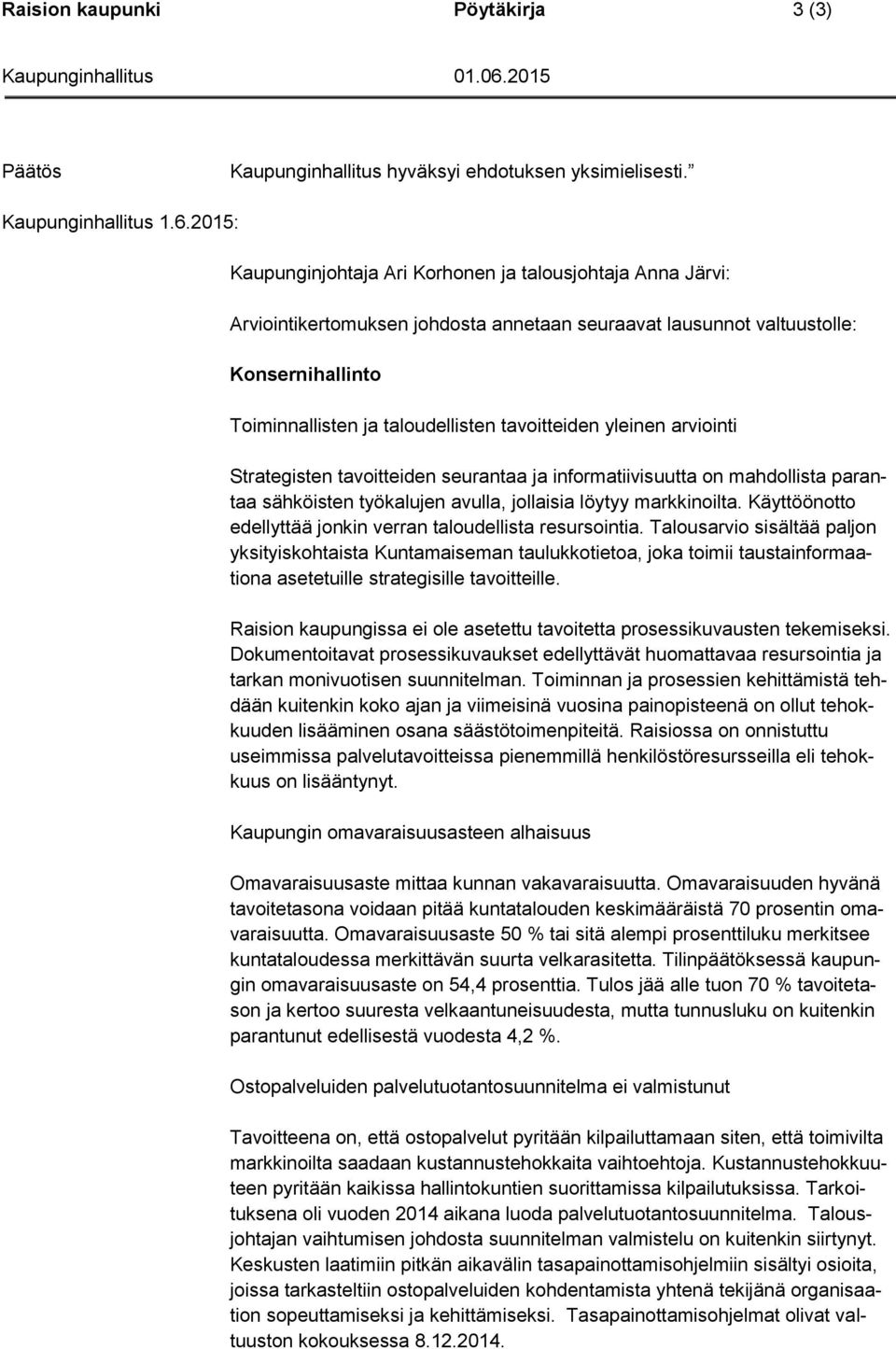 tavoitteiden yleinen arviointi Strategisten tavoitteiden seurantaa ja informatiivisuutta on mahdollista parantaa sähköisten työkalujen avulla, jollaisia löytyy markkinoilta.