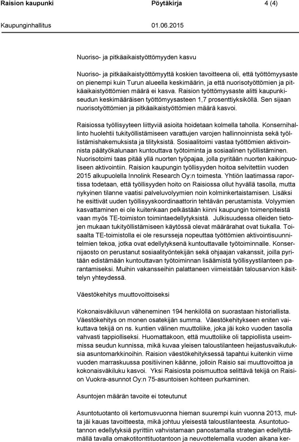 Sen sijaan nuorisotyöttömien ja pitkäaikaistyöttömien määrä kasvoi. Raisiossa työllisyyteen liittyviä asioita hoidetaan kolmella taholla.