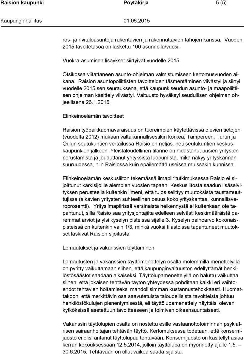 Raision asuntopoliittisten tavoitteiden täsmentäminen viivästyi ja siirtyi vuodelle 2015 sen seurauksena, että kaupunkiseudun asunto- ja maapoliittisen ohjelman käsittely viivästyi.