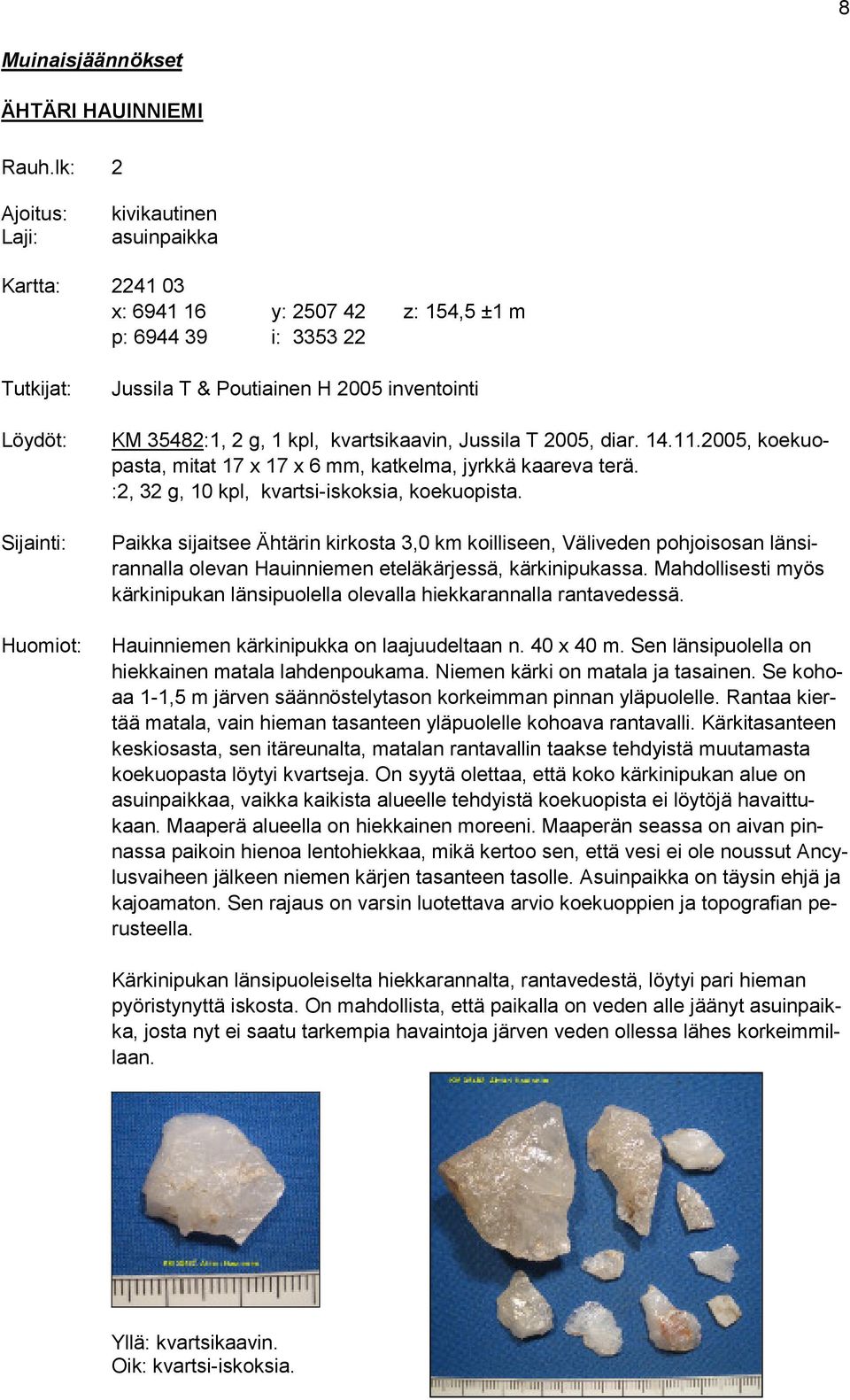 KM 35482:1, 2 g, 1 kpl, kvartsikaavin, Jussila T 2005, diar. 14.11.2005, koekuopasta, mitat 17 x 17 x 6 mm, katkelma, jyrkkä kaareva terä. :2, 32 g, 10 kpl, kvartsi-iskoksia, koekuopista.