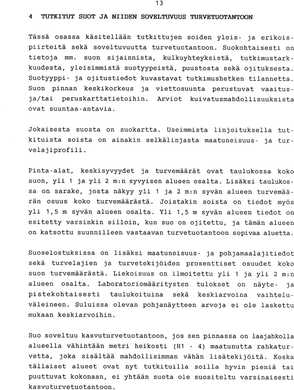 Suon pinnan keskikorkeus ja viettosuunta perustuvat vaaitusja/tai peruskarttatietoihin. Arviot kuivatusmahdollisuuksista ovat suuntaa-antavia. Jokaisesta suosta on suokartta.