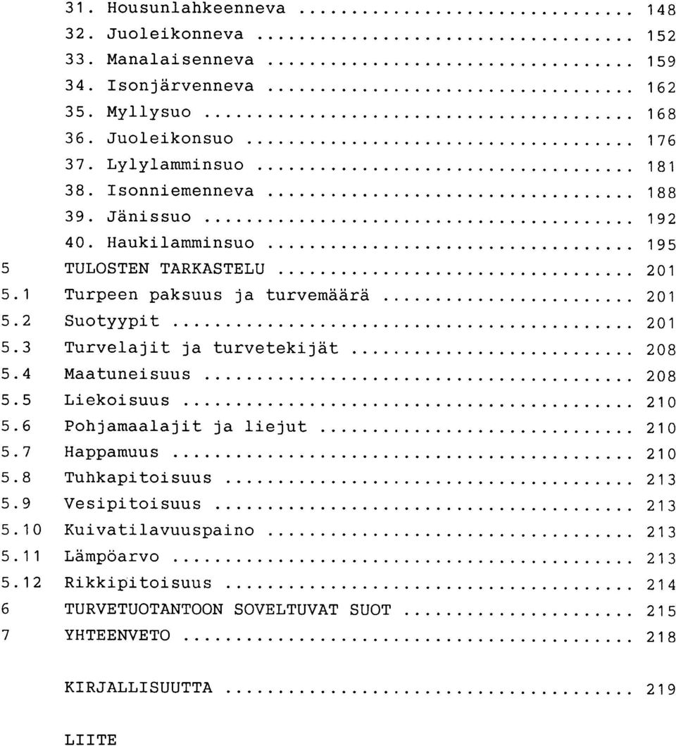 2 Suotyypit 201 5.3 Turvelajit ja turvetekijät 208 5.4 Maatuneisuus 208 5.5 Liekoisuus 210 5.6 Pohjamaalajit ja liejut 210 5.7 Happamuus 210 5.
