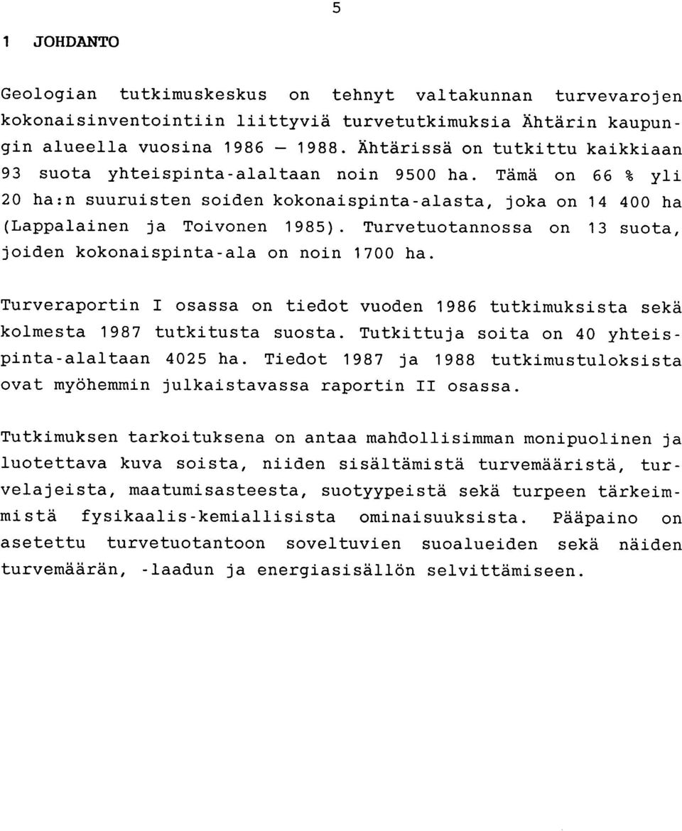 Turvetuotannossa on 13 suota, joiden kokonaispinta-ala on noin 1700 ha. Turveraportin I osassa on tiedot vuoden 1986 tutkimuksista sekä kolmesta 1987 tutkitusta suosta.