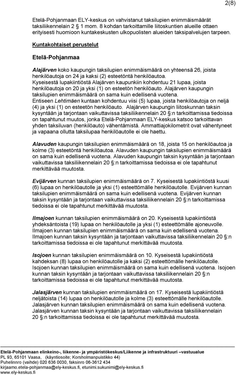 Kuntakohtaiset perustelut Etelä-Pohjanmaa Alajärven koko kaupungin taksilupien enimmäismäärä on yhteensä 26, joista henkilöautoja on 24 ja kaksi (2) esteetöntä henkilöautoa.