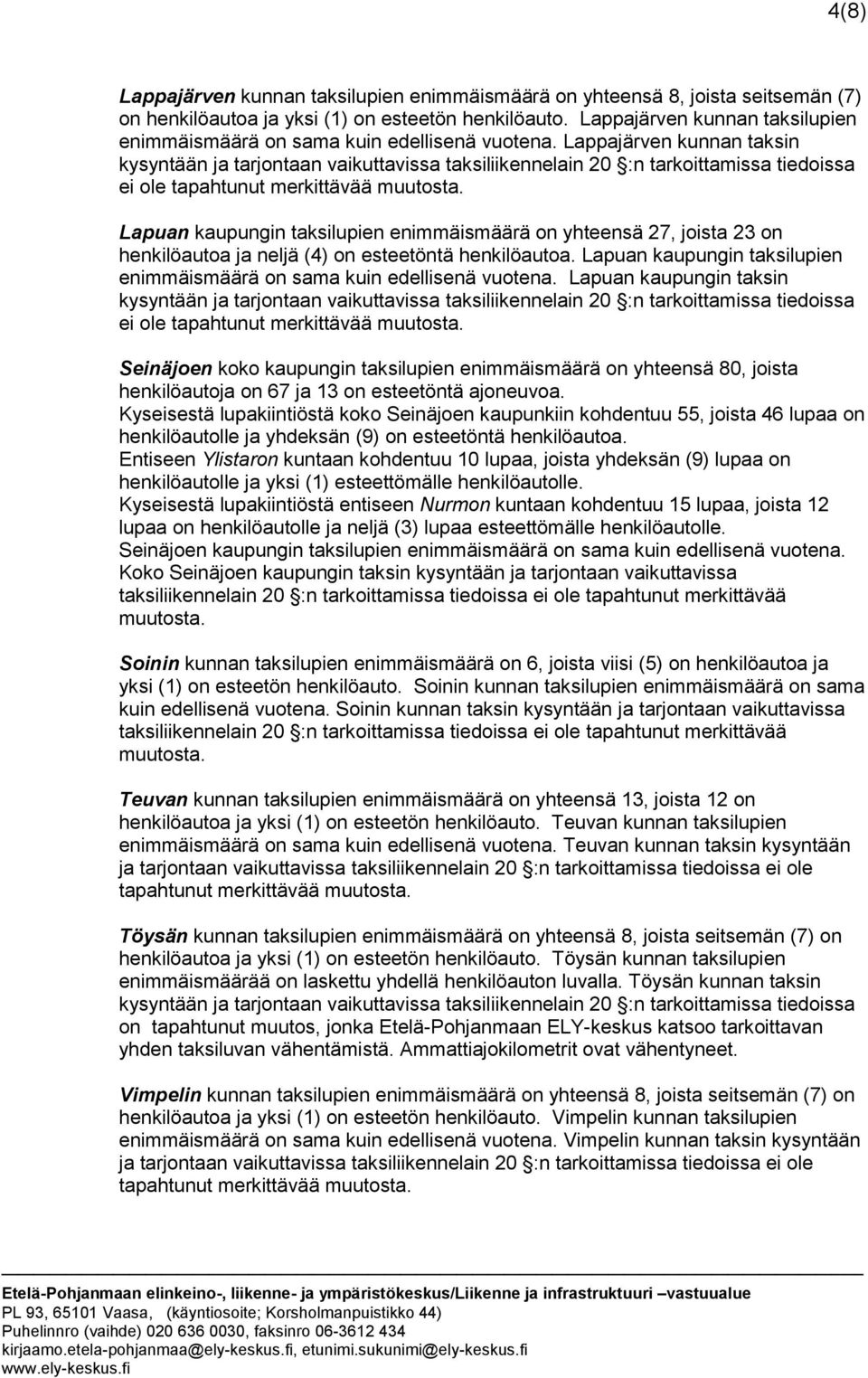 Lappajärven kunnan taksin Lapuan kaupungin taksilupien enimmäismäärä on yhteensä 27, joista 23 on henkilöautoa ja neljä (4) on esteetöntä henkilöautoa.