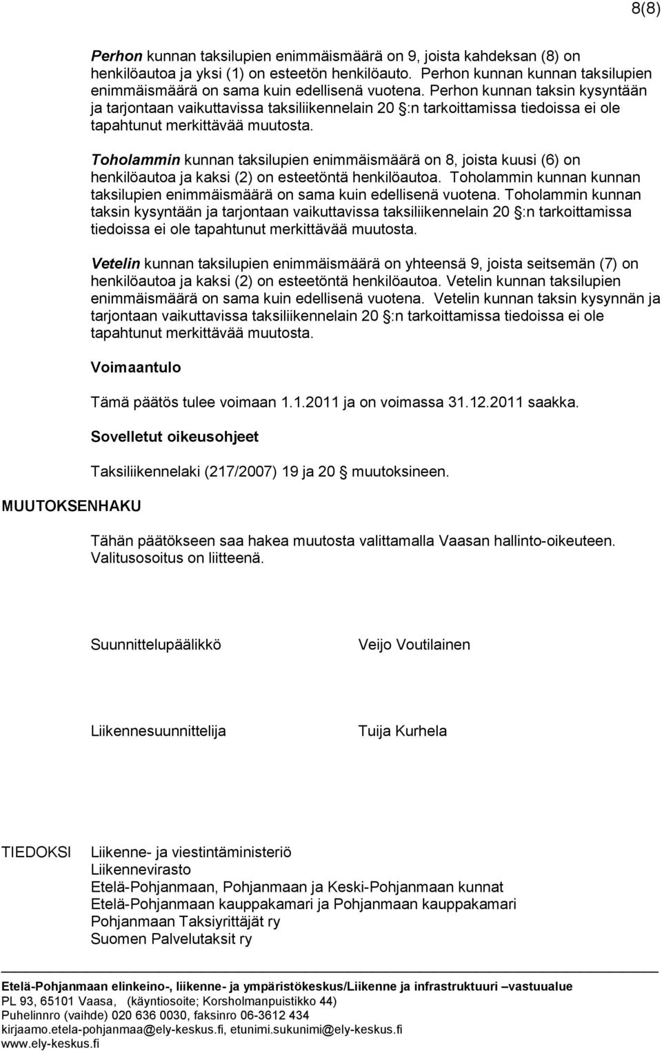 Perhon kunnan taksin kysyntään ja tarjontaan vaikuttavissa taksiliikennelain 20 :n tarkoittamissa tiedoissa ei ole tapahtunut merkittävää muutosta.