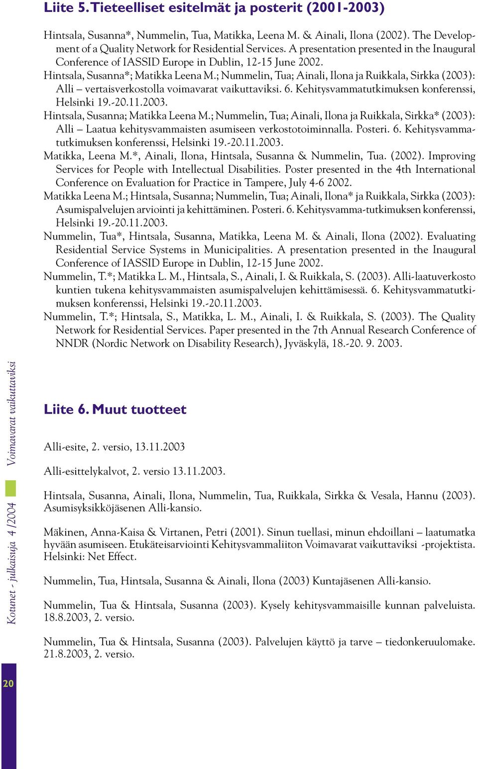 ; Nummelin, Tua; Ainali, Ilona ja Ruikkala, Sirkka (2003): Alli vertaisverkostolla voimavarat vaikuttaviksi. 6. Kehitysvammatutkimuksen konferenssi, Helsinki 19.-20.11.2003. Hintsala, Susanna; Matikka Leena M.