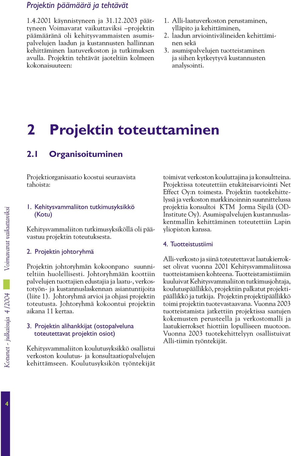 Projektin tehtävät jaoteltiin kolmeen kokonaisuuteen: 1. Alli-laatuverkoston perustaminen, ylläpito ja kehittäminen, 2. laadun arviointivälineiden kehittäminen sekä 3.