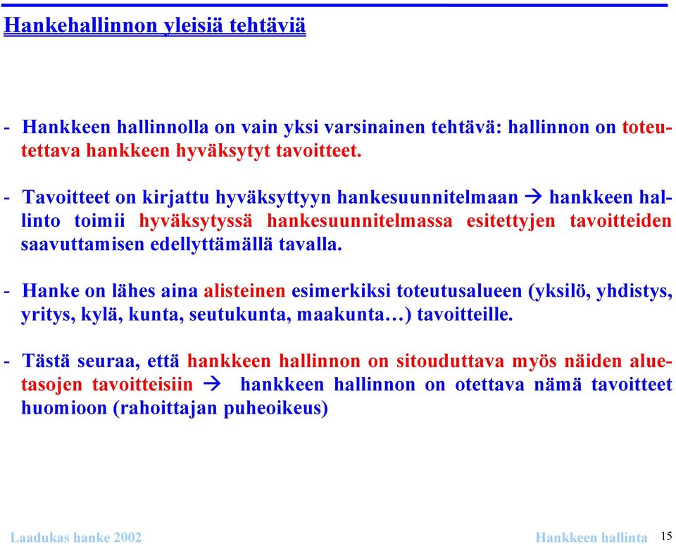 tavalla. - Hanke on lähes aina alisteinen esimerkiksi toteutusalueen (yksilö, yhdistys, yritys, kylä, kunta, seutukunta, maakunta ) tavoitteille.